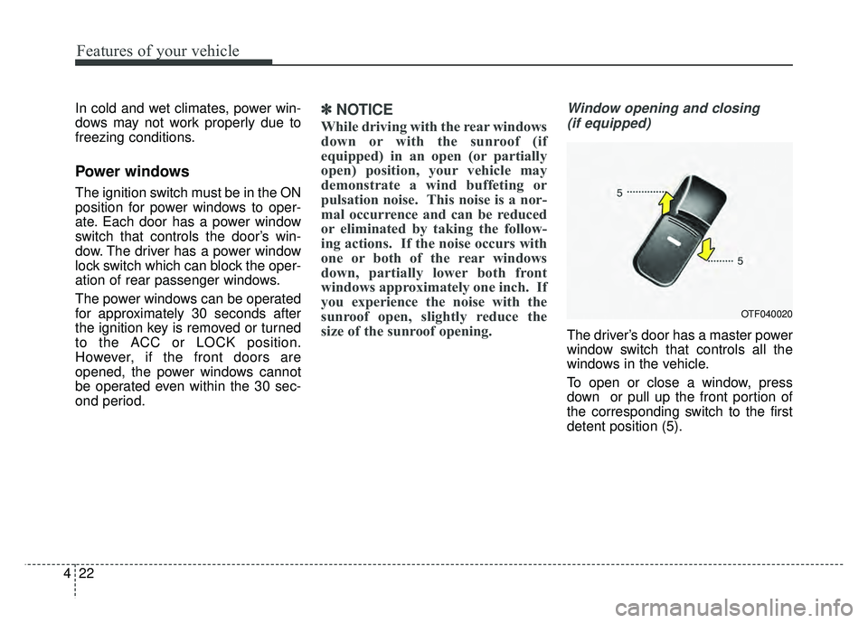KIA OPTIMA HYBRID 2015  Owners Manual Features of your vehicle
22
4
In cold and wet climates, power win-
dows may not work properly due to
freezing conditions.
Power windows
The ignition switch must be in the ON
position for power windows