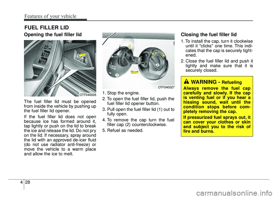 KIA OPTIMA HYBRID 2015 Owners Manual Features of your vehicle
28
4
Opening the fuel filler lid
The fuel filler lid must be opened
from inside the vehicle by pushing up
the fuel filler lid opener.
If the fuel filler lid does not open
beca KIA OPTIMA HYBRID 2015 Owners Manual Features of your vehicle
28
4
Opening the fuel filler lid
The fuel filler lid must be opened
from inside the vehicle by pushing up
the fuel filler lid opener.
If the fuel filler lid does not open
beca