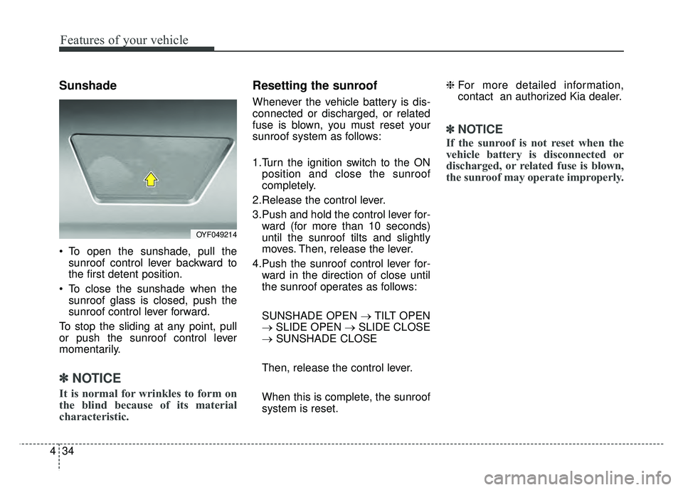 KIA OPTIMA HYBRID 2015  Owners Manual Features of your vehicle
34
4
Sunshade
 To open the sunshade, pull the
sunroof control lever backward to
the first detent position.
 To close the sunshade when the sunroof glass is closed, push the
su