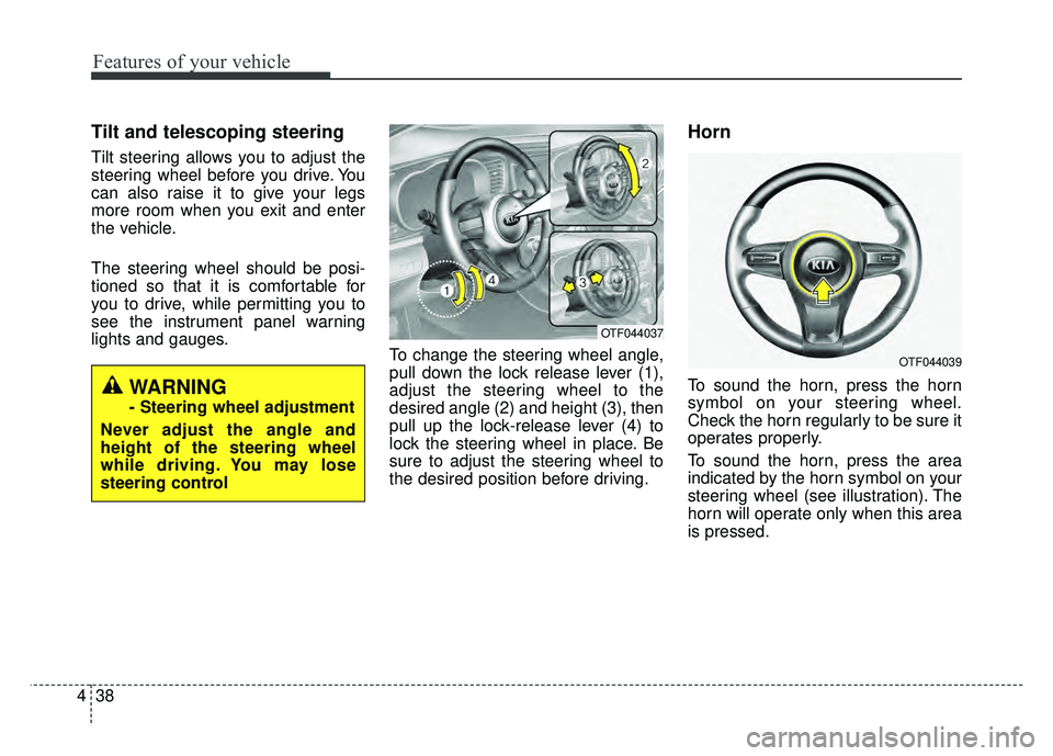 KIA OPTIMA HYBRID 2015  Owners Manual Features of your vehicle
38
4
Tilt and telescoping steering
Tilt steering allows you to adjust the
steering wheel before you drive. You
can also raise it to give your legs
more room when you exit and 