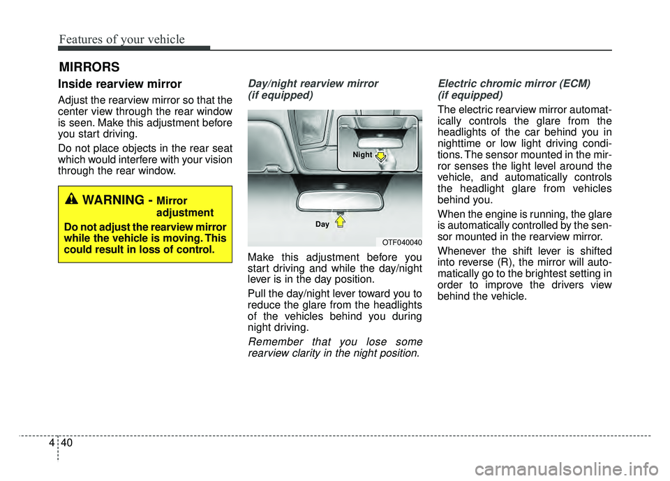 KIA OPTIMA HYBRID 2015  Owners Manual Features of your vehicle
40
4
Inside rearview mirror
Adjust the rearview mirror so that the
center view through the rear window
is seen. Make this adjustment before
you start driving.
Do not place obj
