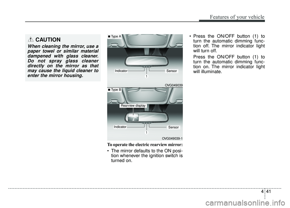 KIA OPTIMA HYBRID 2015 Owners Manual 441
Features of your vehicle
To operate the electric rearview mirror:
The mirror defaults to the ON posi-tion whenever the ignition switch is
turned on. Press the ON/OFF button (1) to
turn the autom KIA OPTIMA HYBRID 2015 Owners Manual 441
Features of your vehicle
To operate the electric rearview mirror:
The mirror defaults to the ON posi-tion whenever the ignition switch is
turned on. Press the ON/OFF button (1) to
turn the autom
