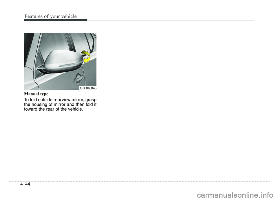 KIA OPTIMA HYBRID 2015 Owners Manual Features of your vehicle
44
4
Manual type
To fold outside rearview mirror, grasp
the housing of mirror and then fold it
toward the rear of the vehicle.
OTF040045 KIA OPTIMA HYBRID 2015 Owners Manual Features of your vehicle
44
4
Manual type
To fold outside rearview mirror, grasp
the housing of mirror and then fold it
toward the rear of the vehicle.
OTF040045