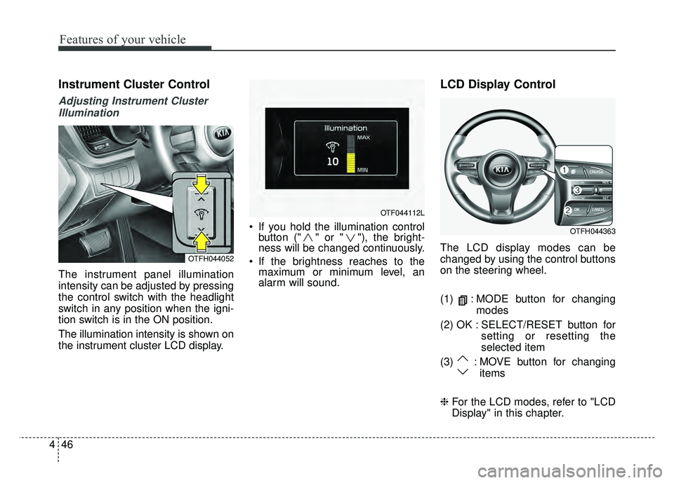 KIA OPTIMA HYBRID 2015 Owners Manual Features of your vehicle
46
4
Instrument Cluster Control
Adjusting Instrument Cluster
Illumination
The instrument panel illumination
intensity can be adjusted by pressing
the control switch with the h KIA OPTIMA HYBRID 2015 Owners Manual Features of your vehicle
46
4
Instrument Cluster Control
Adjusting Instrument Cluster
Illumination
The instrument panel illumination
intensity can be adjusted by pressing
the control switch with the h