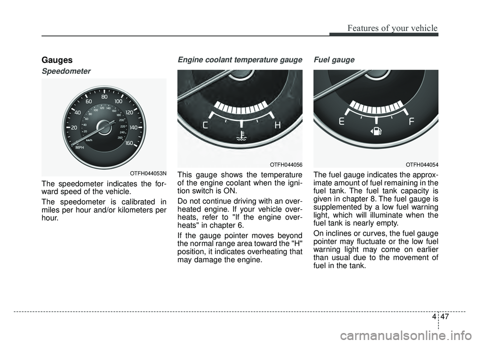 KIA OPTIMA HYBRID 2015 Owners Manual 447
Features of your vehicle
Gauges
Speedometer
The speedometer indicates the for-
ward speed of the vehicle.
The speedometer is calibrated in
miles per hour and/or kilometers per
hour.
Engine coolant KIA OPTIMA HYBRID 2015 Owners Manual 447
Features of your vehicle
Gauges
Speedometer
The speedometer indicates the for-
ward speed of the vehicle.
The speedometer is calibrated in
miles per hour and/or kilometers per
hour.
Engine coolant