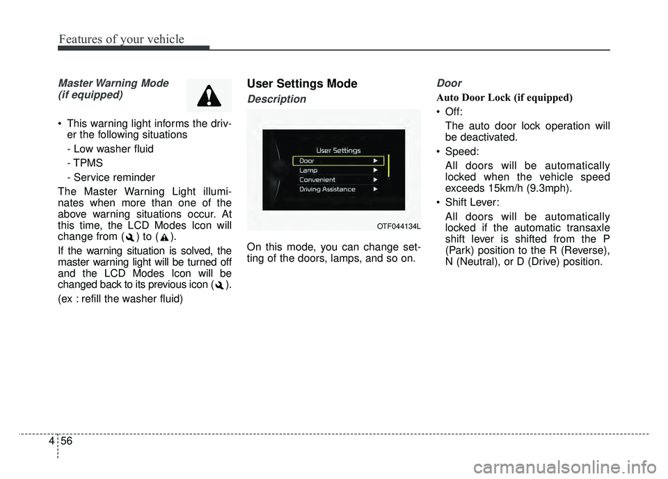KIA OPTIMA HYBRID 2015  Owners Manual Features of your vehicle
56
4
Master Warning  Mode 
(if equipped)
 This warning light informs the driv- er the following situations
- Low washer fluid
- TPMS
- Service reminder
The Master Warning Ligh