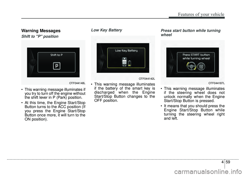 KIA OPTIMA HYBRID 2015 Owners Manual 459
Features of your vehicle
Warning Messages
Shift to "P" position
This warning message illuminates ifyou try to turn off the engine without
the shift lever in P (Park) position.
At this time, the KIA OPTIMA HYBRID 2015 Owners Manual 459
Features of your vehicle
Warning Messages
Shift to "P" position
This warning message illuminates ifyou try to turn off the engine without
the shift lever in P (Park) position.
At this time, the