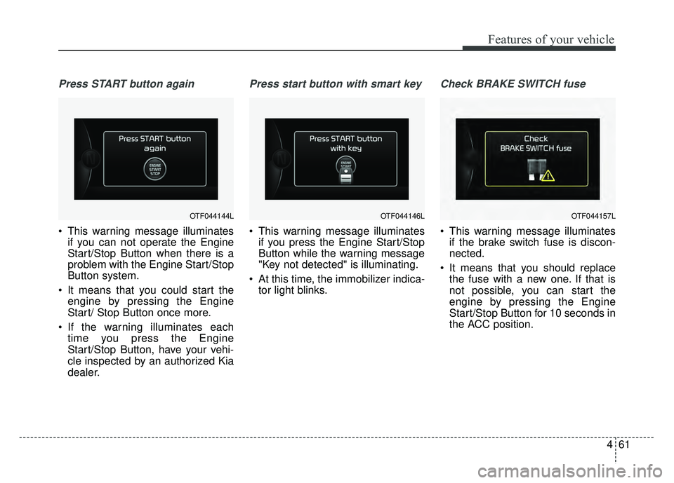 KIA OPTIMA HYBRID 2015  Owners Manual 461
Features of your vehicle
Press START button again
 This warning message illuminatesif you can not operate the Engine
Start/Stop Button when there is a
problem with the Engine Start/Stop
Button sys