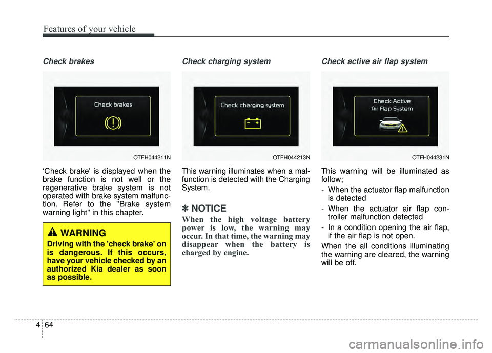 KIA OPTIMA HYBRID 2015  Owners Manual Features of your vehicle
64
4
Check brakes
‘Check brake is displayed when the
brake function is not well or the
regenerative brake system is not
operated with brake system malfunc-
tion. Refer to t