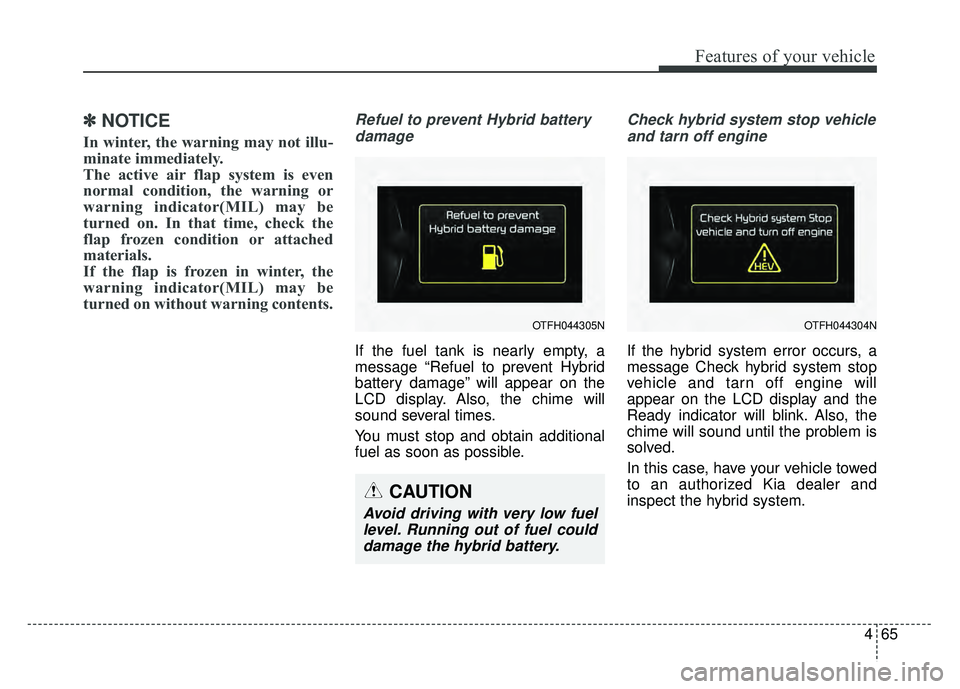 KIA OPTIMA HYBRID 2015 Owners Manual 465
Features of your vehicle
✽
✽NOTICE
In winter, the warning may not illu-
minate immediately.
The active air flap system is even
normal condition, the warning or
warning indicator(MIL) may be
tu KIA OPTIMA HYBRID 2015 Owners Manual 465
Features of your vehicle
✽
✽NOTICE
In winter, the warning may not illu-
minate immediately.
The active air flap system is even
normal condition, the warning or
warning indicator(MIL) may be
tu