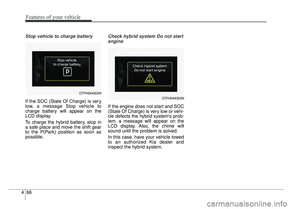 KIA OPTIMA HYBRID 2015 Owners Manual Features of your vehicle
66
4
Stop vehicle to charge battery
If the SOC (State Of Charge) is very
low, a message Stop vehicle to
charge battery will appear on the
LCD display.
To charge the hybrid bat KIA OPTIMA HYBRID 2015 Owners Manual Features of your vehicle
66
4
Stop vehicle to charge battery
If the SOC (State Of Charge) is very
low, a message Stop vehicle to
charge battery will appear on the
LCD display.
To charge the hybrid bat