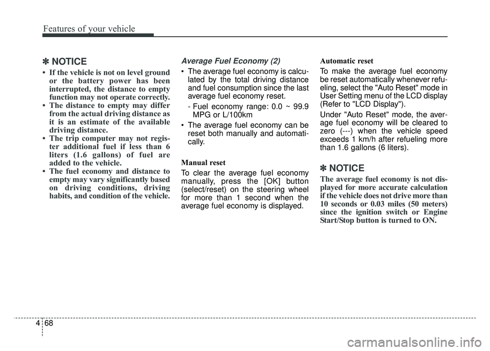 KIA OPTIMA HYBRID 2015 Owners Manual Features of your vehicle
68
4
✽
✽
NOTICE
• If the vehicle is not on level ground
or the battery power has been
interrupted, the distance to empty
function may not operate correctly.
• The dist KIA OPTIMA HYBRID 2015 Owners Manual Features of your vehicle
68
4
✽
✽
NOTICE
• If the vehicle is not on level ground
or the battery power has been
interrupted, the distance to empty
function may not operate correctly.
• The dist