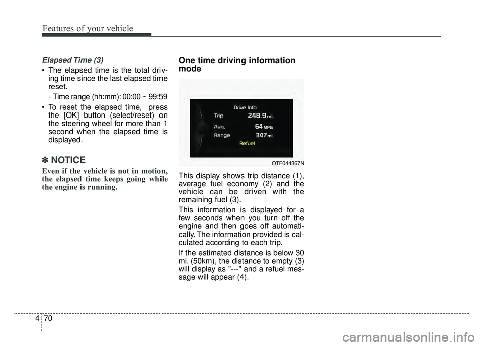 KIA OPTIMA HYBRID 2015 Owners Manual Features of your vehicle
70
4
Elapsed Time (3)
The elapsed time is the total driv-
ing time since the last elapsed time
reset.
- Time range (hh:mm): 00:00 ~ 99:59
To reset the elapsed time, press KIA OPTIMA HYBRID 2015 Owners Manual Features of your vehicle
70
4
Elapsed Time (3)
The elapsed time is the total driv-
ing time since the last elapsed time
reset.
- Time range (hh:mm): 00:00 ~ 99:59
To reset the elapsed time, press