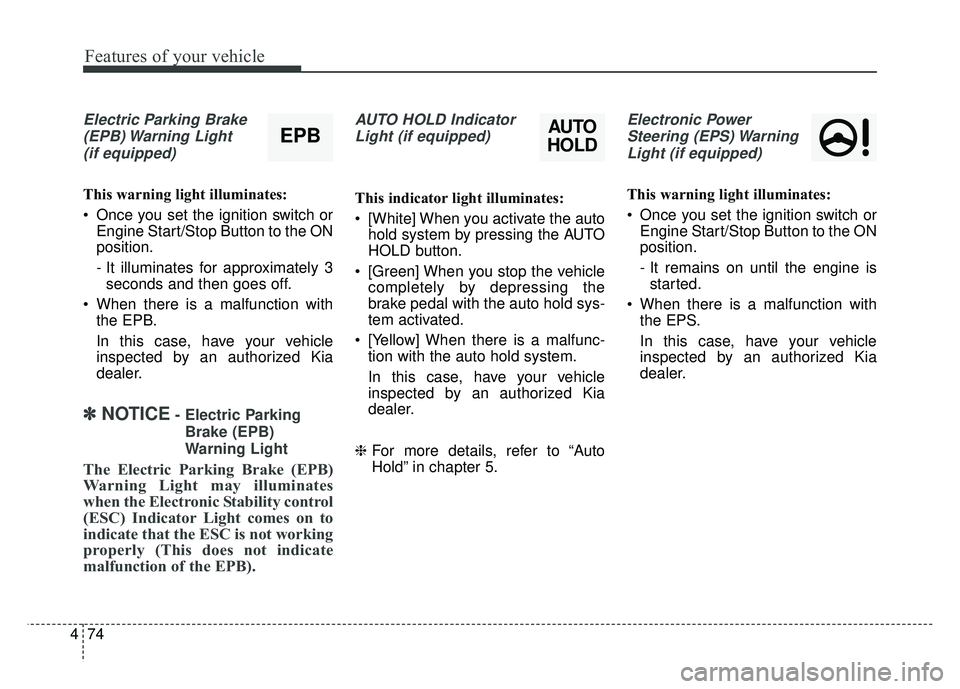 KIA OPTIMA HYBRID 2015  Owners Manual Features of your vehicle
74
4
Electric Parking Brake
(EPB) Warning  Light(if equipped)
This warning light illuminates:
 Once you set the ignition switch or Engine Start/Stop Button to the ON
position.