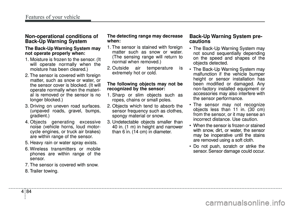 KIA OPTIMA HYBRID 2015  Owners Manual Features of your vehicle
84
4
Non-operational conditions of
Back-Up Warning  System
The Back-Up Warning System may
not operate properly when:
1. Moisture is frozen to the sensor. (It
will operate norm