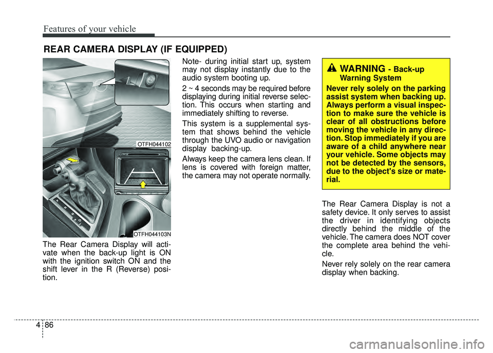 KIA OPTIMA HYBRID 2015 Owners Manual Features of your vehicle
86
4
The Rear Camera Display will acti-
vate when the back-up light is ON
with the ignition switch ON and the
shift lever in the R (Reverse) posi-
tion. Note- during initial s KIA OPTIMA HYBRID 2015 Owners Manual Features of your vehicle
86
4
The Rear Camera Display will acti-
vate when the back-up light is ON
with the ignition switch ON and the
shift lever in the R (Reverse) posi-
tion. Note- during initial s