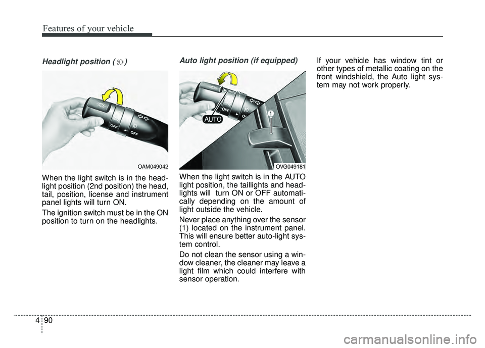 KIA OPTIMA HYBRID 2015  Owners Manual Features of your vehicle
90
4
Headlight position ( )
When the light switch is in the head-
light position (2nd position) the head,
tail, position, license and instrument
panel lights will turn ON.
The