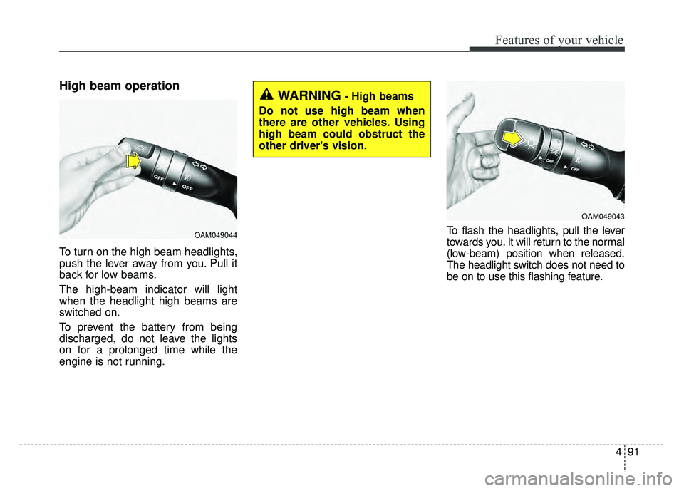KIA OPTIMA HYBRID 2015  Owners Manual 491
Features of your vehicle
High beam operation 
To turn on the high beam headlights,
push the lever away from you. Pull it
back for low beams.
The high-beam indicator will light
when the headlight h