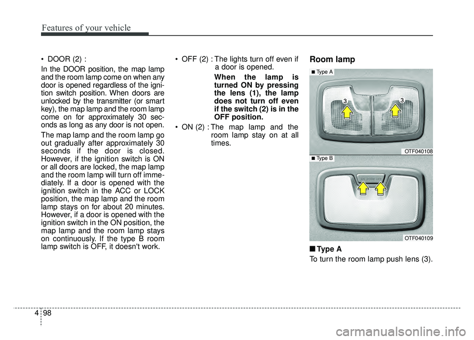 KIA OPTIMA HYBRID 2015 Owners Manual Features of your vehicle
98
4
DOOR (2) :
In the DOOR position, the map lamp
and the room lamp come on when any
door is opened regardless of the igni-
tion switch position. When doors are
unlocked by KIA OPTIMA HYBRID 2015 Owners Manual Features of your vehicle
98
4
DOOR (2) :
In the DOOR position, the map lamp
and the room lamp come on when any
door is opened regardless of the igni-
tion switch position. When doors are
unlocked by