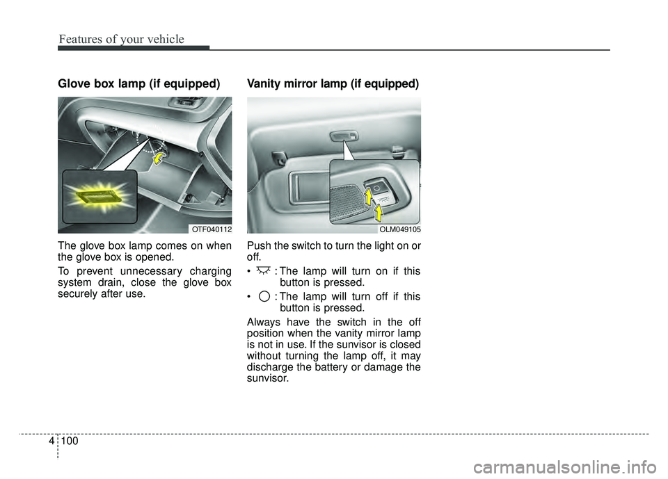 KIA OPTIMA HYBRID 2015 Owners Manual Features of your vehicle
100
4
Glove box lamp (if equipped)
The glove box lamp comes on when
the glove box is opened.
To prevent unnecessary charging
system drain, close the glove box
securely after u KIA OPTIMA HYBRID 2015 Owners Manual Features of your vehicle
100
4
Glove box lamp (if equipped)
The glove box lamp comes on when
the glove box is opened.
To prevent unnecessary charging
system drain, close the glove box
securely after u