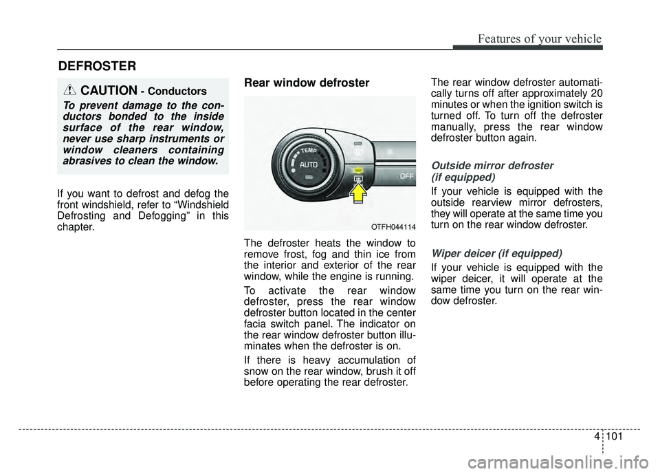 KIA OPTIMA HYBRID 2015 Owners Manual 4101
Features of your vehicle
DEFROSTER
If you want to defrost and defog the
front windshield, refer to “Windshield
Defrosting and Defogging” in this
chapter.
Rear window defroster
The defroster KIA OPTIMA HYBRID 2015 Owners Manual 4101
Features of your vehicle
DEFROSTER
If you want to defrost and defog the
front windshield, refer to “Windshield
Defrosting and Defogging” in this
chapter.
Rear window defroster
The defroster