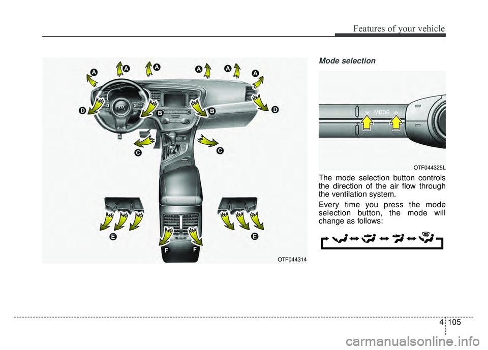 KIA OPTIMA HYBRID 2015 Owners Manual 4105
Features of your vehicle
Mode selection
The mode selection button controls
the direction of the air flow through
the ventilation system.
Every time you press the mode
selection button, the mode w KIA OPTIMA HYBRID 2015 Owners Manual 4105
Features of your vehicle
Mode selection
The mode selection button controls
the direction of the air flow through
the ventilation system.
Every time you press the mode
selection button, the mode w