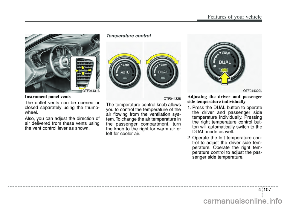 KIA OPTIMA HYBRID 2015 Owners Manual 4107
Features of your vehicle
Instrument panel vents
The outlet vents can be opened or
closed separately using the thumb-
wheel.
Also, you can adjust the direction of
air delivered from these vents us KIA OPTIMA HYBRID 2015 Owners Manual 4107
Features of your vehicle
Instrument panel vents
The outlet vents can be opened or
closed separately using the thumb-
wheel.
Also, you can adjust the direction of
air delivered from these vents us
