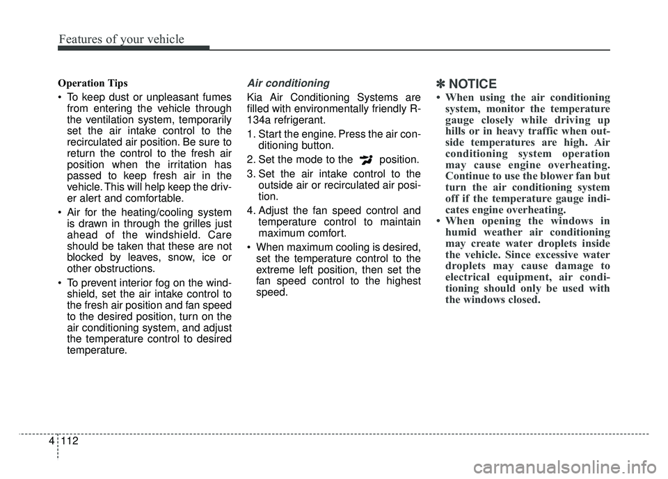 KIA OPTIMA HYBRID 2015 Owners Manual Features of your vehicle
112
4
Operation Tips
To keep dust or unpleasant fumes
from entering the vehicle through
the ventilation system, temporarily
set the air intake control to the
recirculated air KIA OPTIMA HYBRID 2015 Owners Manual Features of your vehicle
112
4
Operation Tips
To keep dust or unpleasant fumes
from entering the vehicle through
the ventilation system, temporarily
set the air intake control to the
recirculated air
