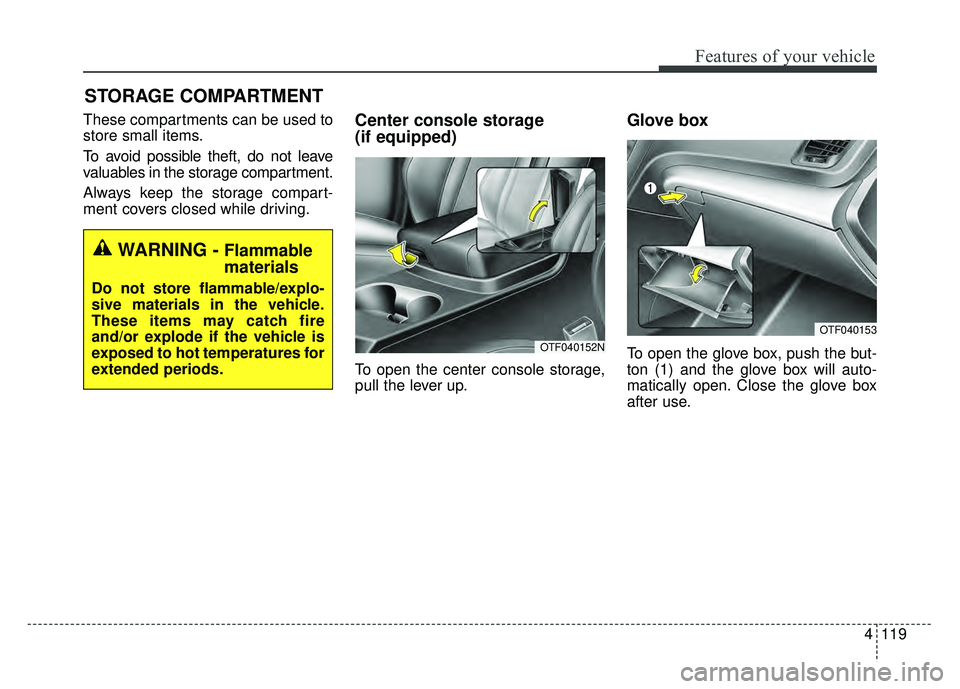 KIA OPTIMA HYBRID 2015 Owners Manual 4119
Features of your vehicle
STORAGE COMPARTMENT
These compartments can be used to
store small items.
To avoid possible theft, do not leave
valuables in the storage compartment.
Always keep the stor KIA OPTIMA HYBRID 2015 Owners Manual 4119
Features of your vehicle
STORAGE COMPARTMENT
These compartments can be used to
store small items.
To avoid possible theft, do not leave
valuables in the storage compartment.
Always keep the stor