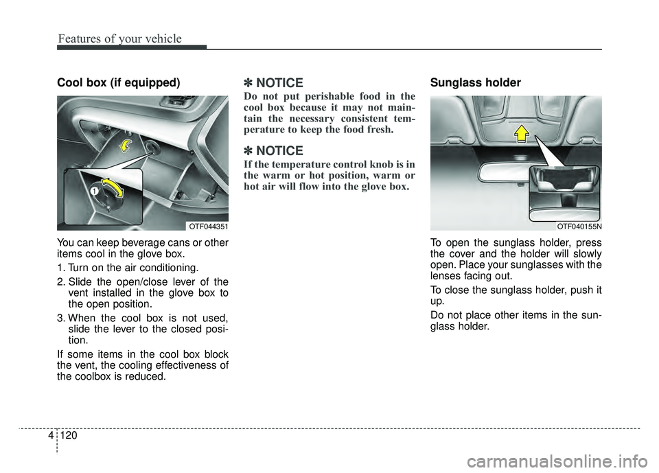 KIA OPTIMA HYBRID 2015 Owners Manual Features of your vehicle
120
4
Cool box (if equipped)
You can keep beverage cans or other
items cool in the glove box.
1. Turn on the air conditioning.
2. Slide the open/close lever of the
vent instal KIA OPTIMA HYBRID 2015 Owners Manual Features of your vehicle
120
4
Cool box (if equipped)
You can keep beverage cans or other
items cool in the glove box.
1. Turn on the air conditioning.
2. Slide the open/close lever of the
vent instal