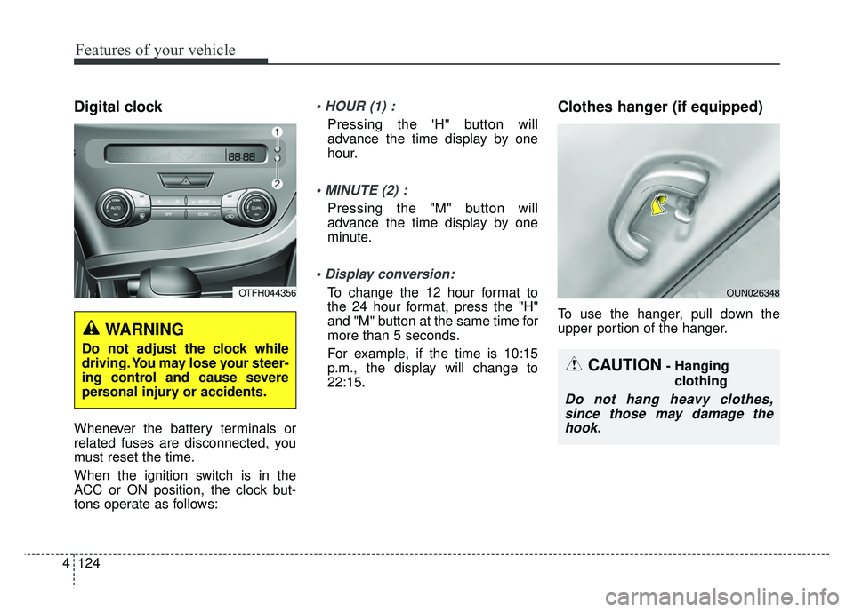 KIA OPTIMA HYBRID 2015 Owners Manual Features of your vehicle
124
4
Digital clock
Whenever the battery terminals or
related fuses are disconnected, you
must reset the time.
When the ignition switch is in the
ACC or ON position, the clock KIA OPTIMA HYBRID 2015 Owners Manual Features of your vehicle
124
4
Digital clock
Whenever the battery terminals or
related fuses are disconnected, you
must reset the time.
When the ignition switch is in the
ACC or ON position, the clock
