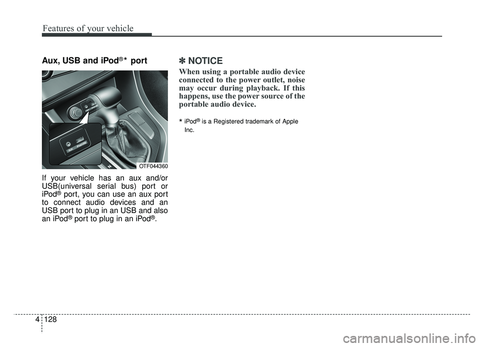 KIA OPTIMA HYBRID 2015 Owners Manual Features of your vehicle
128
4
Aux, USB and iPod®* port
If your vehicle has an aux and/or
USB(universal serial bus) port or
iPod
®port, you can use an aux port
to connect audio devices and an
USB po KIA OPTIMA HYBRID 2015 Owners Manual Features of your vehicle
128
4
Aux, USB and iPod®* port
If your vehicle has an aux and/or
USB(universal serial bus) port or
iPod
®port, you can use an aux port
to connect audio devices and an
USB po