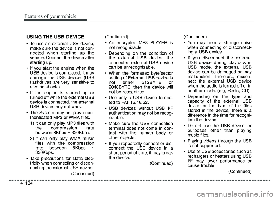 KIA OPTIMA HYBRID 2015  Owners Manual Features of your vehicle
134
4
USING THE USB DEVICE
 To use an external USB device,
make sure the device is not con-
nected when starting up the
vehicle. Connect the device after
starting up.
 If you 