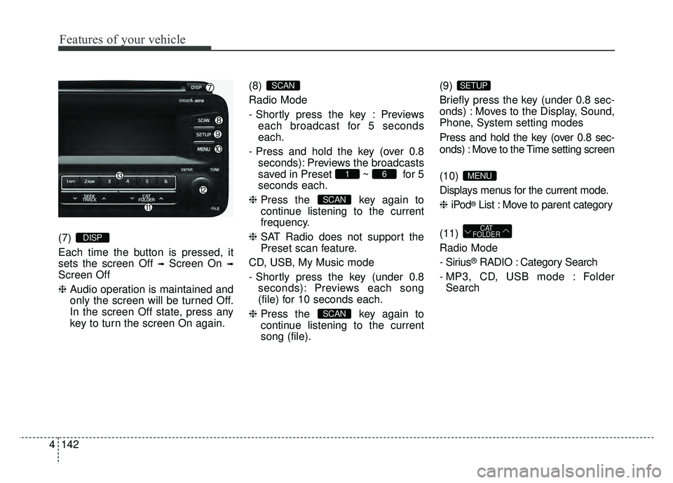KIA OPTIMA HYBRID 2015  Owners Manual Features of your vehicle
142
4
(7) 
Each time the button is pressed, it
sets the screen Off 
➟Screen On ➟
Screen Off
❈ Audio operation is maintained and
only the screen will be turned Off.
In th