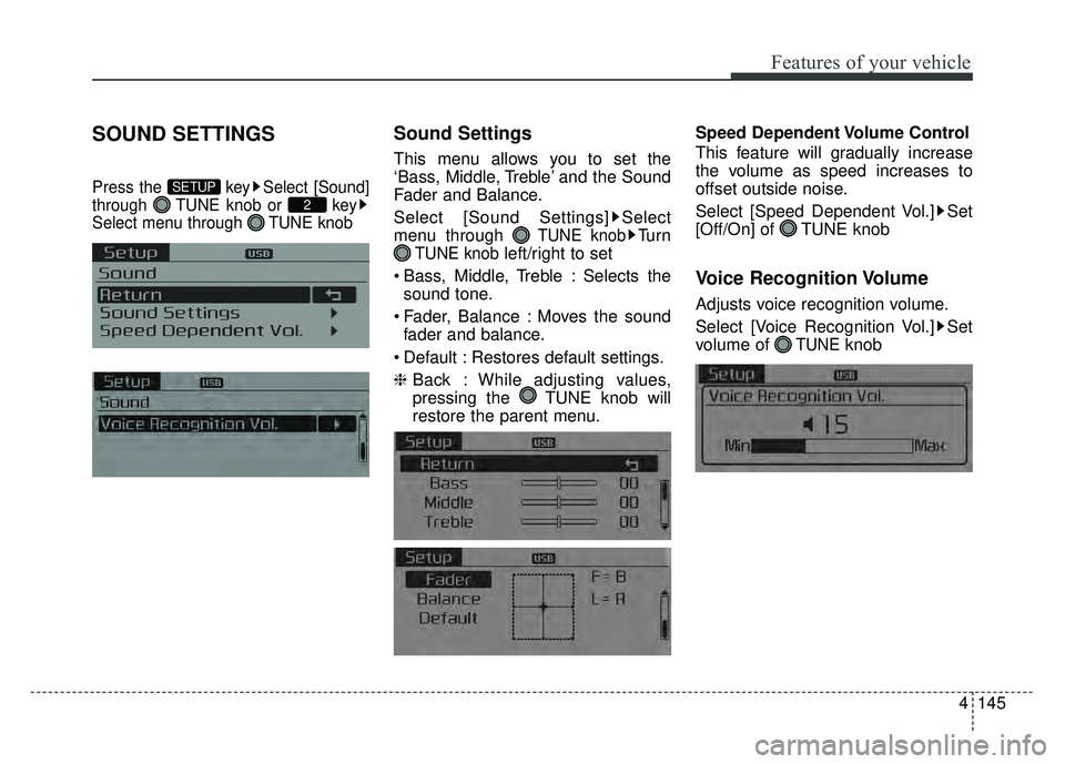 KIA OPTIMA HYBRID 2015  Owners Manual 4145
Features of your vehicle
SOUND SETTINGS
Press the  key Select [Sound]
through  TUNE knob or  key
Select menu through  TUNE knob
Sound Settings
This menu allows you to set the
‘Bass, Middle, Tre