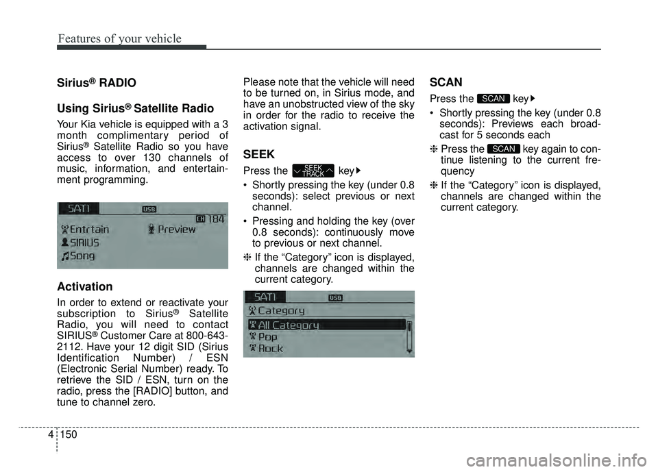 KIA OPTIMA HYBRID 2015 Owners Manual Features of your vehicle
150
4
Sirius®RADIO
Using Sirius
®Satellite Radio
Your Kia vehicle is equipped with a 3
month complimentary period of
Sirius
®Satellite Radio so you have
access to over 130 KIA OPTIMA HYBRID 2015 Owners Manual Features of your vehicle
150
4
Sirius®RADIO
Using Sirius
®Satellite Radio
Your Kia vehicle is equipped with a 3
month complimentary period of
Sirius
®Satellite Radio so you have
access to over 130