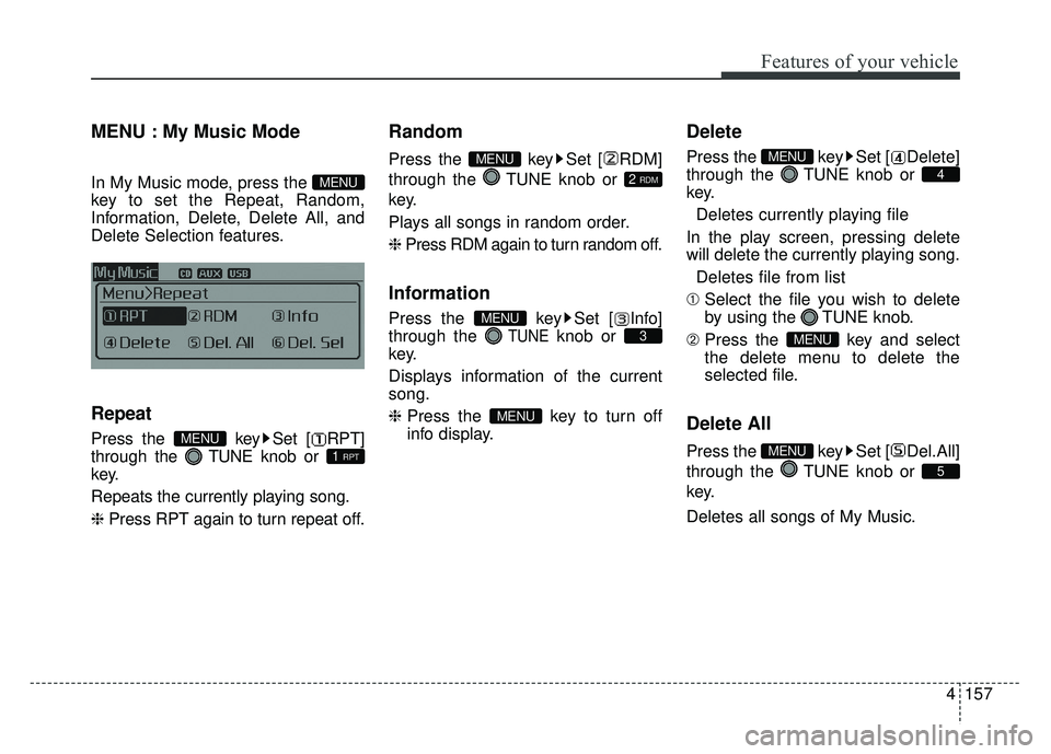 KIA OPTIMA HYBRID 2015 Owners Manual 4157
Features of your vehicle
MENU : My Music Mode
In My Music mode, press the
key to set the Repeat, Random,
Information, Delete, Delete All, and
Delete Selection features.
Repeat
Press the KIA OPTIMA HYBRID 2015 Owners Manual 4157
Features of your vehicle
MENU : My Music Mode
In My Music mode, press the
key to set the Repeat, Random,
Information, Delete, Delete All, and
Delete Selection features.
Repeat
Press the