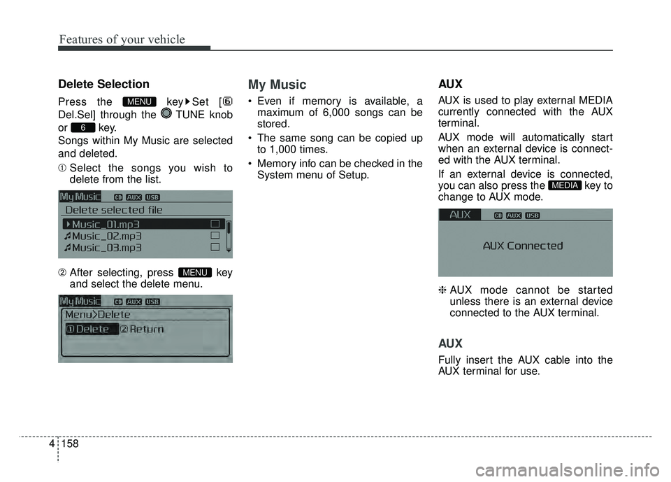 KIA OPTIMA HYBRID 2015  Owners Manual Features of your vehicle
158
4
Delete Selection
Press the  key Set [
Del.Sel] through the  TUNE knob
or key.
Songs within My Music are selected
and deleted.
➀  Select the songs you wish to
delete fr