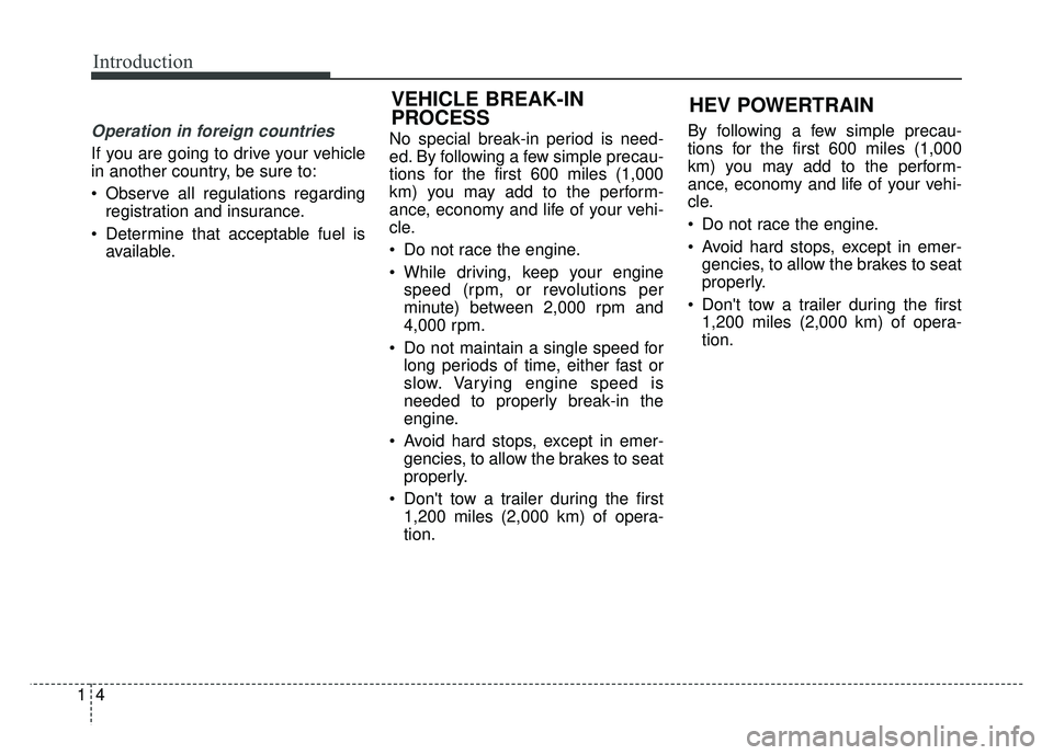 KIA OPTIMA HYBRID 2015 Owners Manual Introduction
41
Operation in foreign countries
If you are going to drive your vehicle
in another country, be sure to:
Observe all regulations regardingregistration and insurance.
Determine that acce KIA OPTIMA HYBRID 2015 Owners Manual Introduction
41
Operation in foreign countries
If you are going to drive your vehicle
in another country, be sure to:
Observe all regulations regardingregistration and insurance.
Determine that acce