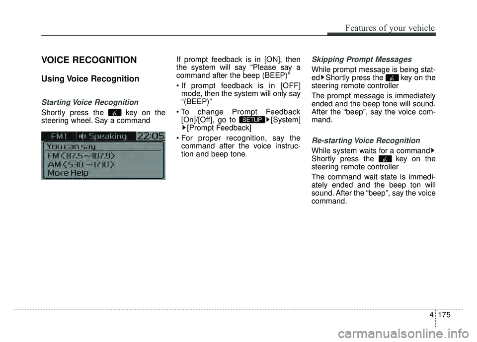 KIA OPTIMA HYBRID 2015  Owners Manual 4175
Features of your vehicle
VOICE RECOGNITION
Using Voice  Recognition
Starting Voice  Recognition
Shortly press the  key on the
steering wheel. Say a commandIf prompt feedback is in [ON], then
the 