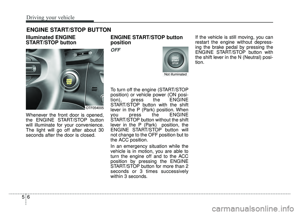 KIA OPTIMA HYBRID 2015 Owners Manual Driving your vehicle
65
Illuminated ENGINE
START/STOP button
Whenever the front door is opened,
the ENGINE START/STOP button
will illuminate for your convenience.
The light will go off after about 30
KIA OPTIMA HYBRID 2015 Owners Manual Driving your vehicle
65
Illuminated ENGINE
START/STOP button
Whenever the front door is opened,
the ENGINE START/STOP button
will illuminate for your convenience.
The light will go off after about 30