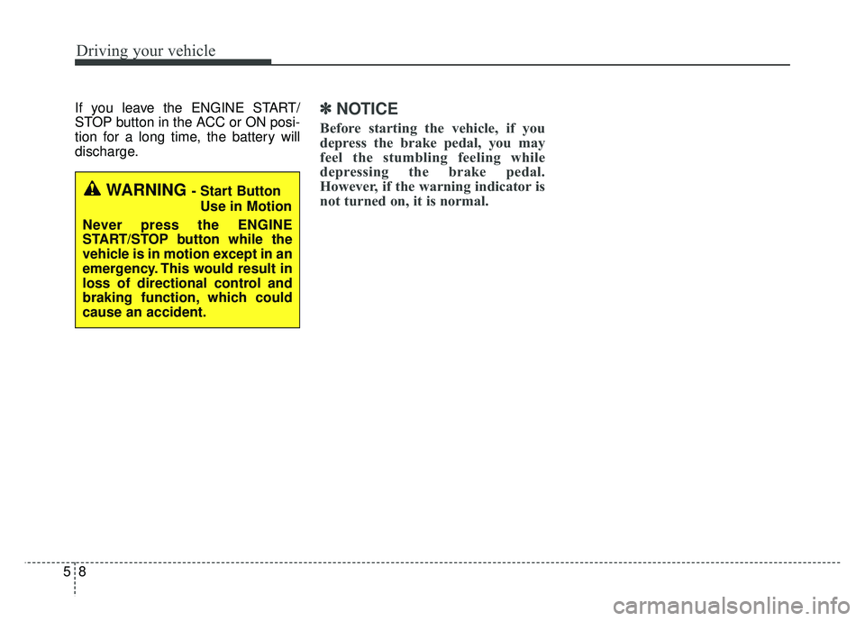 KIA OPTIMA HYBRID 2015 Owners Manual Driving your vehicle
85
If you leave the ENGINE START/
STOP button in the ACC or ON posi-
tion for a long time, the battery will
discharge.✽ ✽NOTICE
Before starting the vehicle, if you
depress the KIA OPTIMA HYBRID 2015 Owners Manual Driving your vehicle
85
If you leave the ENGINE START/
STOP button in the ACC or ON posi-
tion for a long time, the battery will
discharge.✽ ✽NOTICE
Before starting the vehicle, if you
depress the