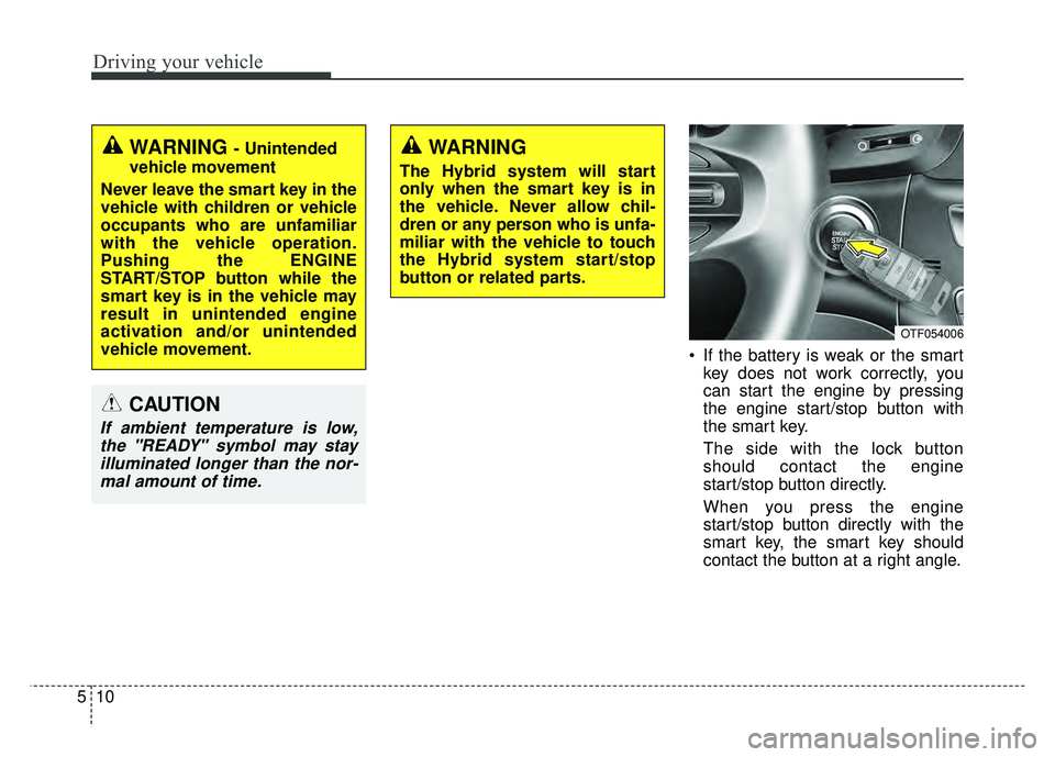 KIA OPTIMA HYBRID 2015 Owners Manual Driving your vehicle
10
5
If the battery is weak or the smart
key does not work correctly, you
can start the engine by pressing
the engine start/stop button with
the smart key.
The side with the lock KIA OPTIMA HYBRID 2015 Owners Manual Driving your vehicle
10
5
If the battery is weak or the smart
key does not work correctly, you
can start the engine by pressing
the engine start/stop button with
the smart key.
The side with the lock