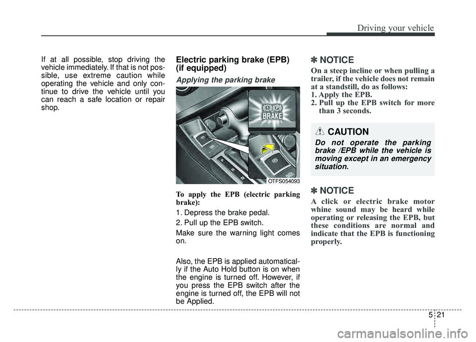 KIA OPTIMA HYBRID 2015 Owners Manual 521
Driving your vehicle
If at all possible, stop driving the
vehicle immediately. If that is not pos-
sible, use extreme caution while
operating the vehicle and only con-
tinue to drive the vehicle u KIA OPTIMA HYBRID 2015 Owners Manual 521
Driving your vehicle
If at all possible, stop driving the
vehicle immediately. If that is not pos-
sible, use extreme caution while
operating the vehicle and only con-
tinue to drive the vehicle u
