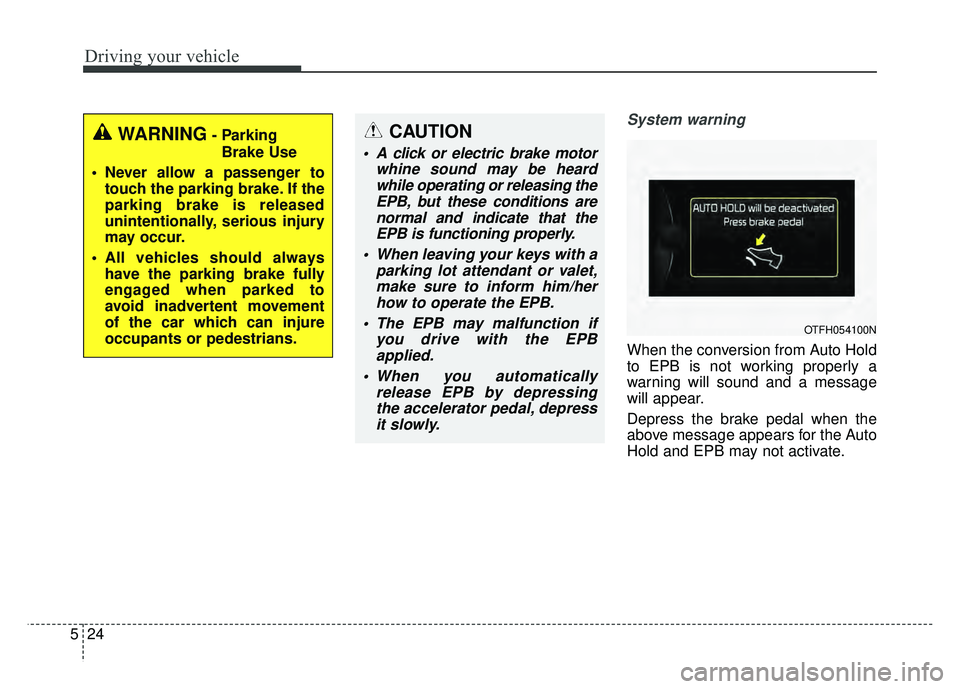 KIA OPTIMA HYBRID 2015 Owners Manual Driving your vehicle
24
5
System warning
When the conversion from Auto Hold
to EPB is not working properly a
warning will sound and a message
will appear.
Depress the brake pedal when the
above messag KIA OPTIMA HYBRID 2015 Owners Manual Driving your vehicle
24
5
System warning
When the conversion from Auto Hold
to EPB is not working properly a
warning will sound and a message
will appear.
Depress the brake pedal when the
above messag