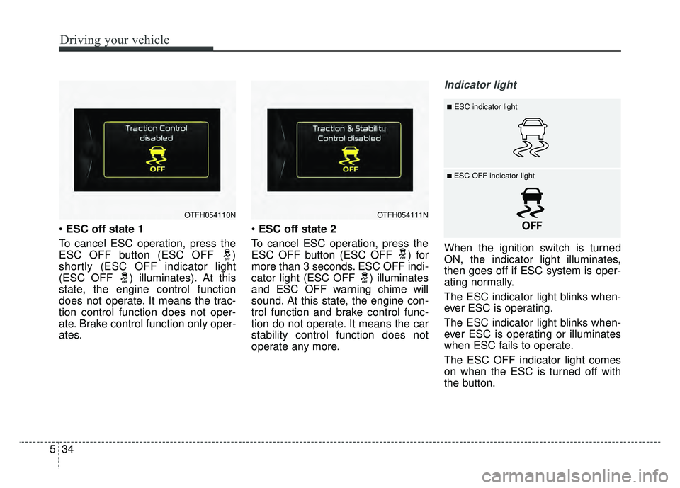 KIA OPTIMA HYBRID 2015 Owners Manual Driving your vehicle
34
5
ESC off state 1
To cancel ESC operation, press the
ESC OFF button (ESC OFF )
shortly (ESC OFF indicator light
(ESC OFF ) illuminates). At this
state, the engine control fu KIA OPTIMA HYBRID 2015 Owners Manual Driving your vehicle
34
5
ESC off state 1
To cancel ESC operation, press the
ESC OFF button (ESC OFF )
shortly (ESC OFF indicator light
(ESC OFF ) illuminates). At this
state, the engine control fu