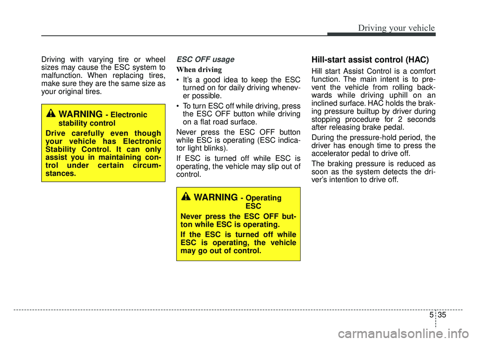 KIA OPTIMA HYBRID 2015  Owners Manual 535
Driving your vehicle
Driving with varying tire or wheel
sizes may cause the ESC system to
malfunction. When replacing tires,
make sure they are the same size as
your original tires.ESC OFF usage
W