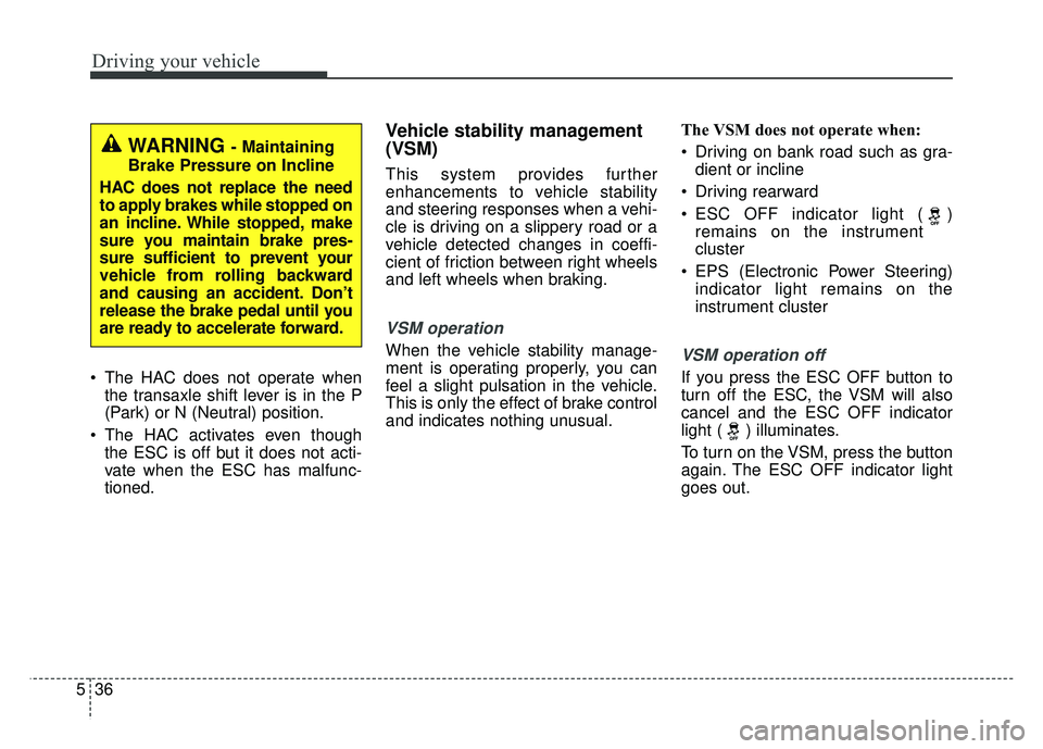 KIA OPTIMA HYBRID 2015 Owners Manual Driving your vehicle
36
5
The HAC does not operate when
the transaxle shift lever is in the P
(Park) or N (Neutral) position.
The HAC activates even though the ESC is off but it does not acti-
vate KIA OPTIMA HYBRID 2015 Owners Manual Driving your vehicle
36
5
The HAC does not operate when
the transaxle shift lever is in the P
(Park) or N (Neutral) position.
The HAC activates even though the ESC is off but it does not acti-
vate