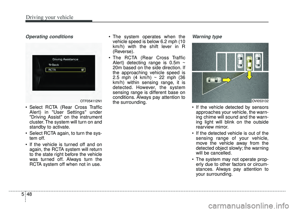 KIA OPTIMA HYBRID 2015 Owners Manual Driving your vehicle
48
5
Operating conditions
Select RCTA (Rear Cross Traffic
Alert) in "User Settings" under
"Driving Assist" on the instrument
cluster. The system will turn on and
standby to activ KIA OPTIMA HYBRID 2015 Owners Manual Driving your vehicle
48
5
Operating conditions
Select RCTA (Rear Cross Traffic
Alert) in "User Settings" under
"Driving Assist" on the instrument
cluster. The system will turn on and
standby to activ