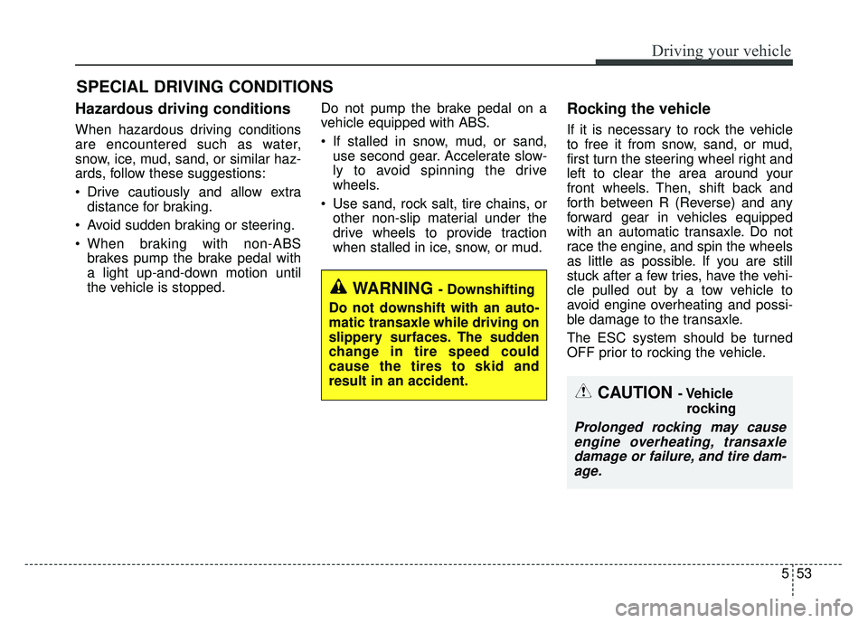 KIA OPTIMA HYBRID 2015 Owners Manual 553
Driving your vehicle
Hazardous driving conditions
When hazardous driving conditions
are encountered such as water,
snow, ice, mud, sand, or similar haz-
ards, follow these suggestions:
Drive ca KIA OPTIMA HYBRID 2015 Owners Manual 553
Driving your vehicle
Hazardous driving conditions
When hazardous driving conditions
are encountered such as water,
snow, ice, mud, sand, or similar haz-
ards, follow these suggestions:
Drive ca